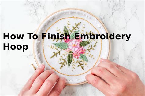 How to Finish an Embroidery Hoop: A Detailed Guide with Insightful Views